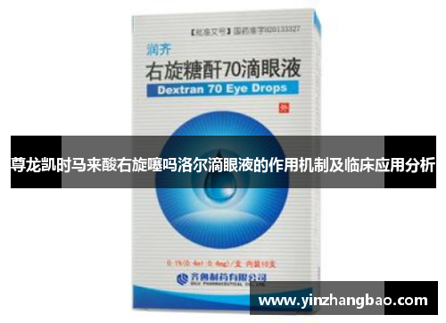 尊龙凯时马来酸右旋噻吗洛尔滴眼液的作用机制及临床应用分析